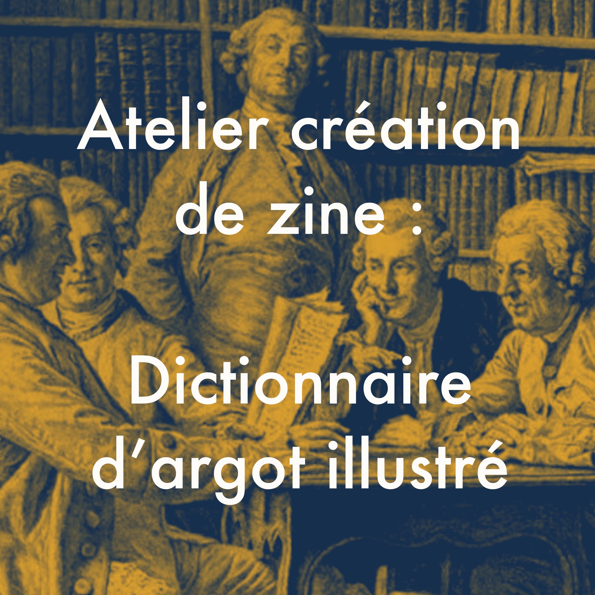 Gravure vintage représentant un groupe d’hommes érudits attablés. Le texte superposé annonce « Atelier création de zine, dictionnaire d’argot illustré »